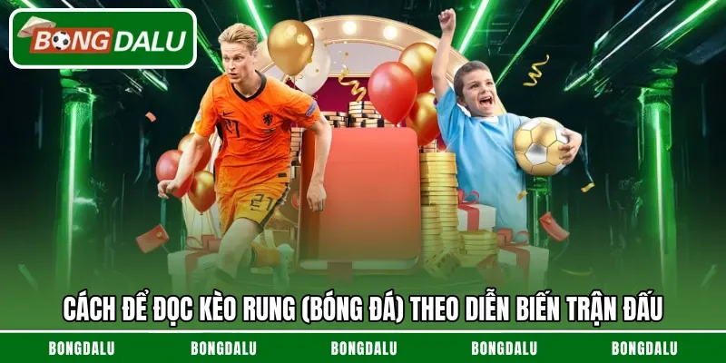 Cách để đọc kèo rung (bóng đá) theo diễn biến trận đấu