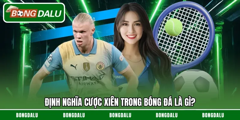 Định nghĩa cược xiên trong bóng đá là gì?