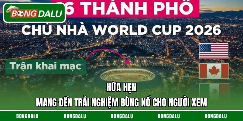 Hứa hẹn mang đến trải nghiệm bùng nổ cho người xem