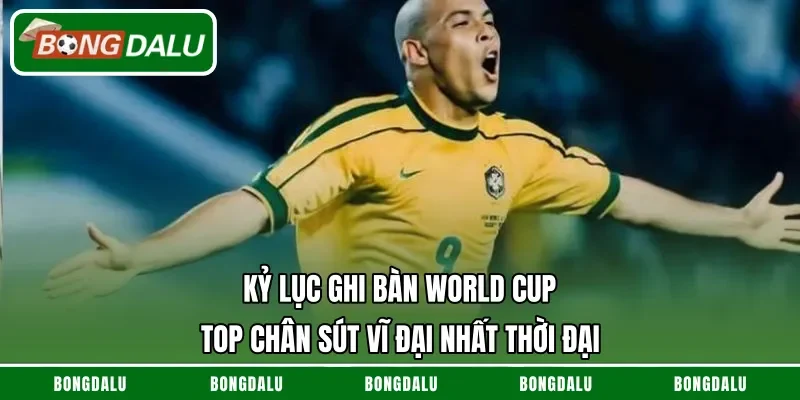 Kỷ Lục Ghi Bàn World Cup – Top Chân Sút Vĩ Đại Nhất Thời Đại